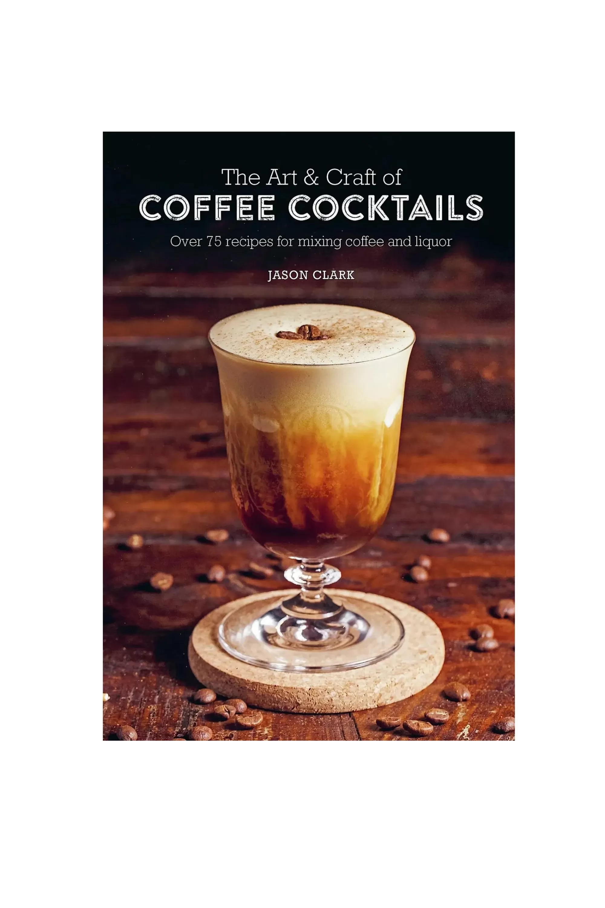 Barkers Books^The Art & Craft Of Coffee Cocktails Book